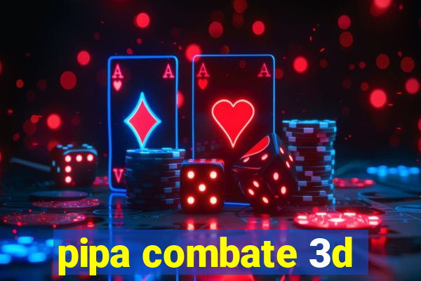 pipa combate 3d